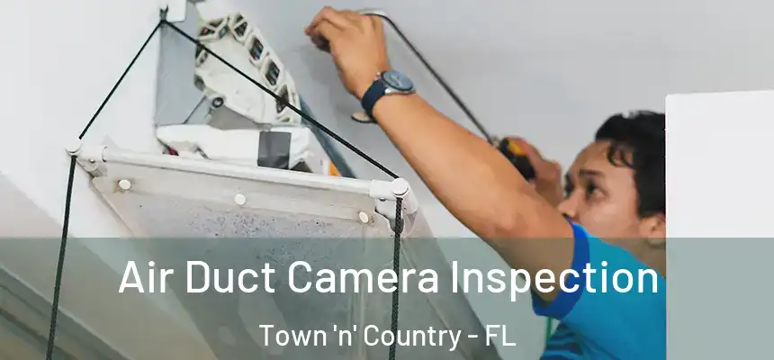 Air Duct Camera Inspection Town 'n' Country - FL