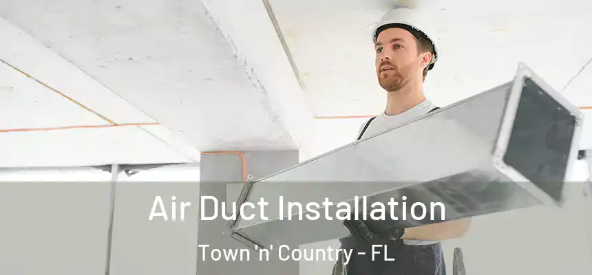  Air Duct Installation Town 'n' Country - FL