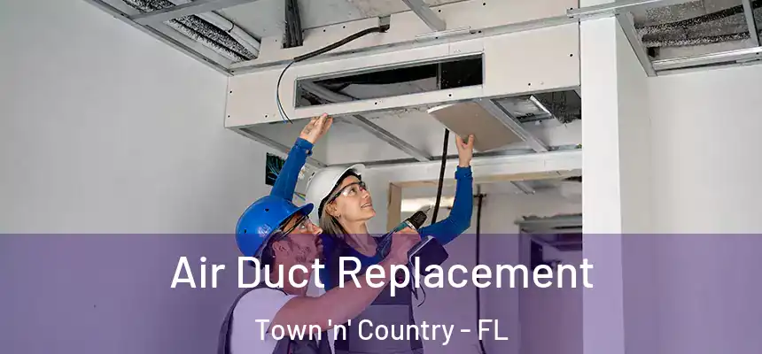 Air Duct Replacement Town 'n' Country - FL