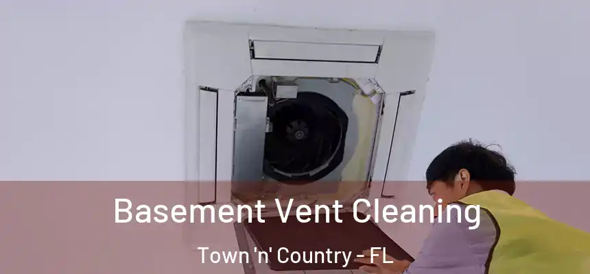 Basement Vent Cleaning Town 'n' Country - FL