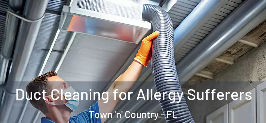  Duct Cleaning for Allergy Sufferers Town 'n' Country - FL