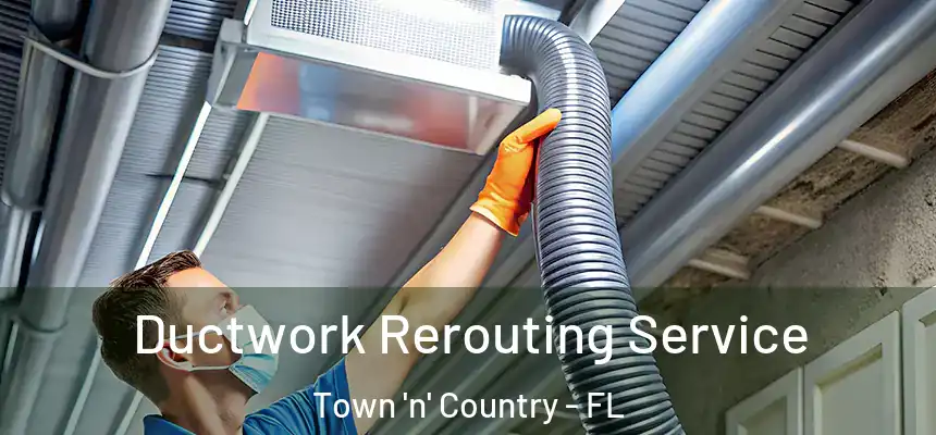 Ductwork Rerouting Service Town 'n' Country - FL
