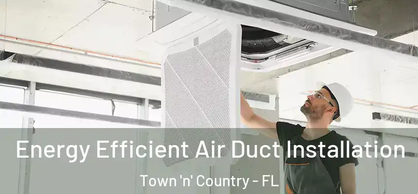  Energy Efficient Air Duct Installation Town 'n' Country - FL