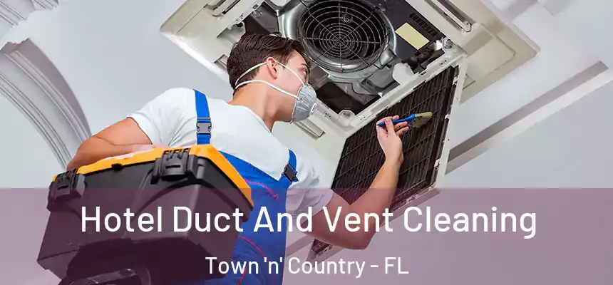 Hotel Duct And Vent Cleaning Town 'n' Country - FL
