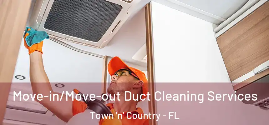 Move-in/Move-out Duct Cleaning Services Town 'n' Country - FL