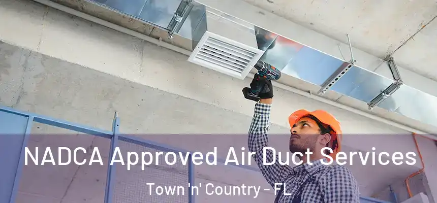 NADCA Approved Air Duct Services Town 'n' Country - FL
