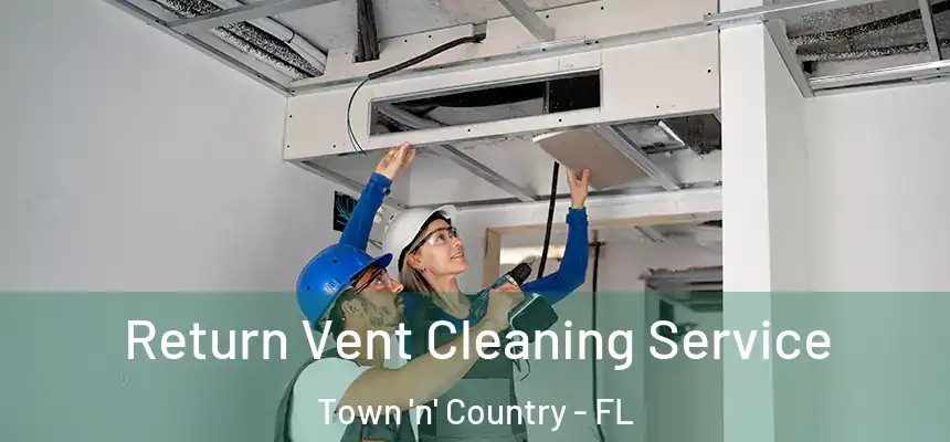 Return Vent Cleaning Service Town 'n' Country - FL