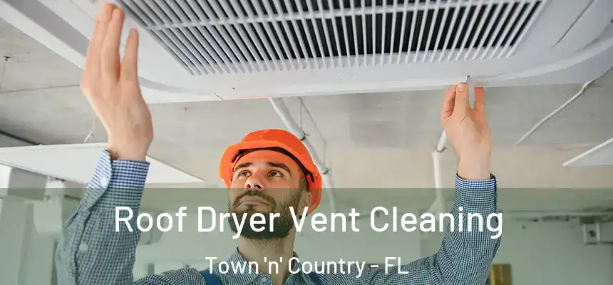Roof Dryer Vent Cleaning Town 'n' Country - FL