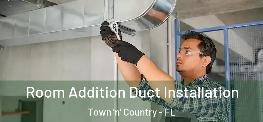 Room Addition Duct Installation Town 'n' Country - FL
